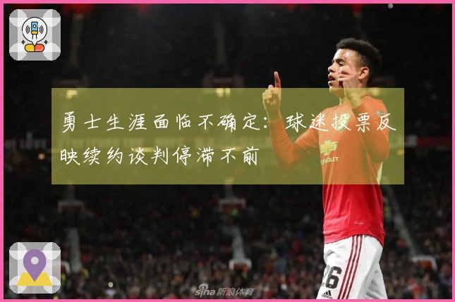 勇士生涯面临不确定：球迷投票反映续约谈判停滞不前