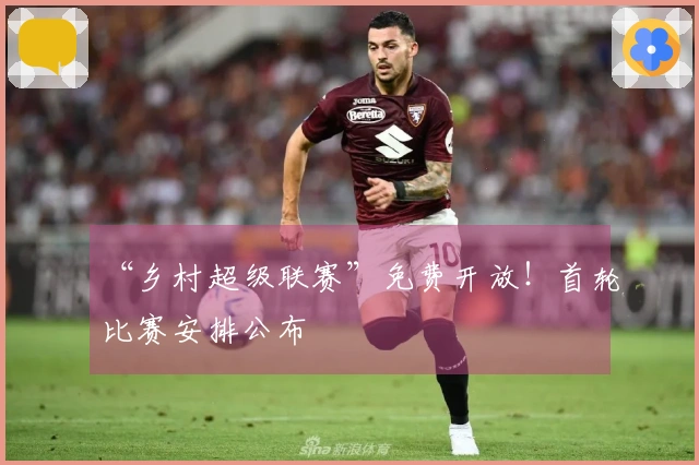 “乡村超级联赛”免费开放！首轮比赛安排公布